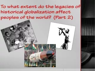 To what extent do the legacies of historical globalization affect peoples of the world?  (Part 2)