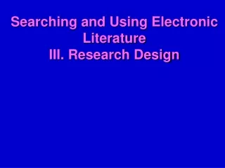 Searching and Using Electronic Literature III. Research Design