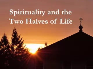 Spirituality and the    Two Halves of Life