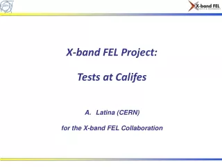 X-band FEL  Project: Tests at  Califes Latina (CERN) for the X-band FEL Collaboration