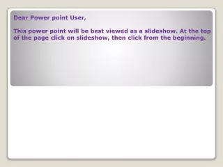 Dear Power point User, This power point will be best viewed as a slideshow. At the top