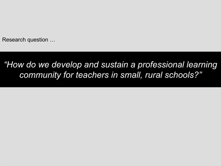 how do we develop and sustain a professional learning community for teachers in small rural schools