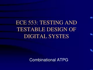 ECE 553: TESTING AND TESTABLE DESIGN OF DIGITAL SYSTES