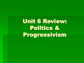Unit 6 Review: Politics &amp; Progressivism