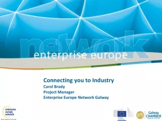 Connecting you to Industry Carol Brady Project Manager Enterprise Europe Network Galway