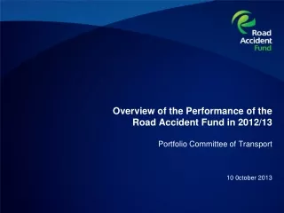 Overview of the Performance of the Road Accident Fund in 2012/13 Portfolio Committee of Transport