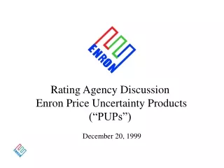 Rating Agency Discussion  Enron Price Uncertainty Products (“PUPs”)
