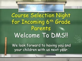 Course Selection Night for Incoming 6 th  Grade Parents Welcome  To DMS!!