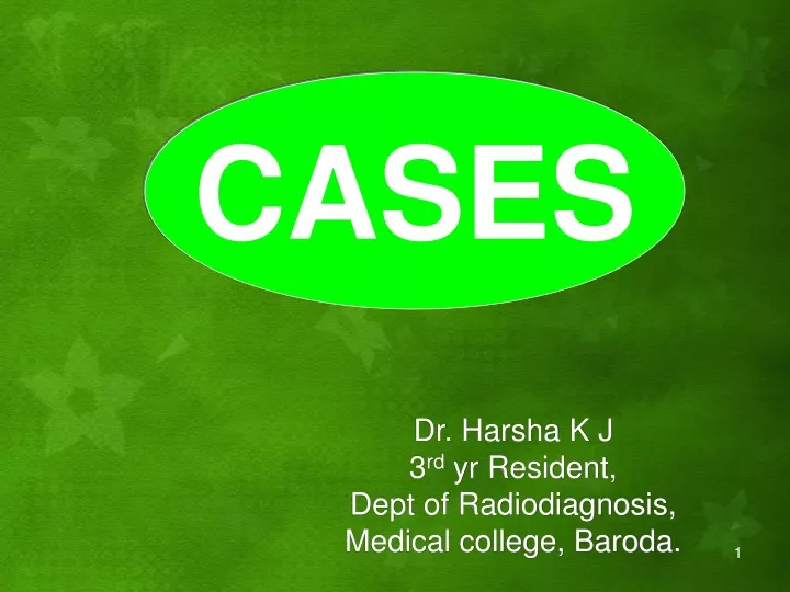 dr harsha k j 3 rd yr resident dept of radiodiagnosis medical college baroda