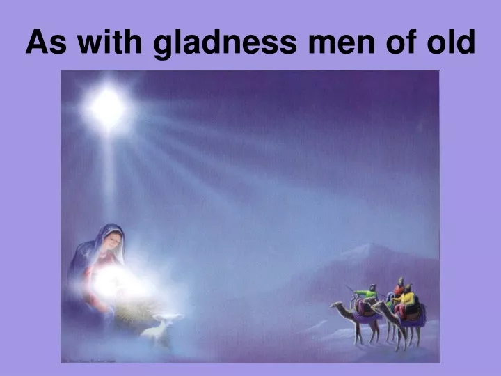 as with gladness men of old