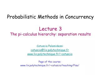 Probabilistic Methods in Concurrency Lecture 3 The pi-calculus hierarchy: separation results