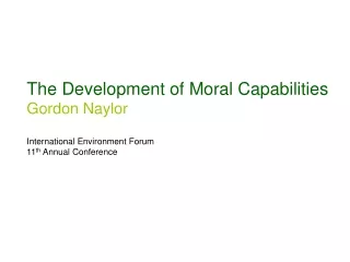 The Development of Moral Capabilities Gordon Naylor International Environment Forum