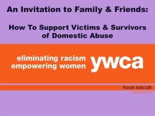 An Invitation to Family &amp; Friends: How To Support Victims &amp; Survivors  of Domestic Abuse