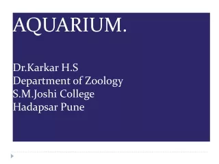 AQUARIUM. Dr.Karkar H.S Department of Zoology S.M.Joshi College   Hadapsar Pune