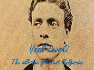 Vasil Levski T he all-time greatest Bulgarian