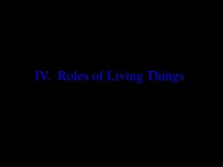 IV.  Roles of Living Things