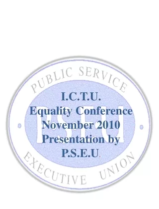 I.C.T.U. Equality Conference November 2010 Presentation by P.S.E.U .