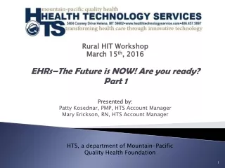 Rural HIT Workshop  March 15 th , 2016 EHRs–The Future is NOW! Are you ready? Part 1 Presented by: