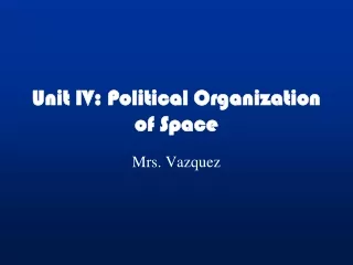 Unit IV: Political Organization of Space