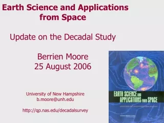 Earth Science and Applications from Space Update on the Decadal Study Berrien Moore 25 August 2006
