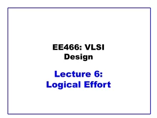EE466: VLSI Design Lecture 6:  Logical Effort
