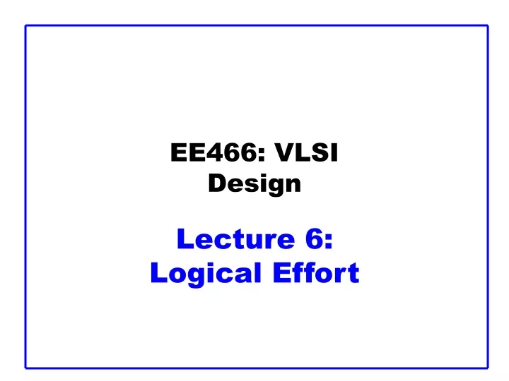ee466 vlsi design lecture 6 logical effort