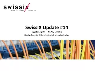 SwissIX Update #14 SWINOG#26 – 23.May.2013 Basile Bluntschli &lt;bluntschli at swissix ch&gt;