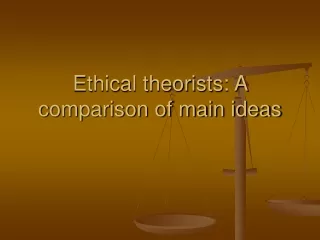 Ethical theorists: A comparison of main ideas