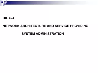 BIL 424  NETWORK ARCHITECTURE AND  SERVICE PROVIDING                      SYSTEM ADMINISTRATION