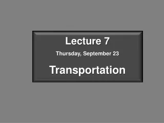 Lecture 7 Thursday, September 23 Transportation