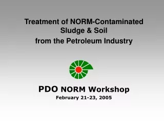 Treatment of NORM-Contaminated Sludge &amp; Soil  from the Petroleum Industry PDO  NORM Workshop