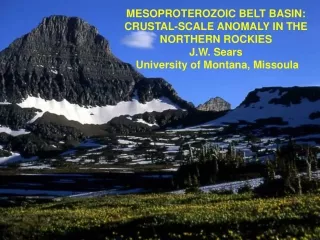 MESOPROTEROZOIC BELT BASIN: CRUSTAL-SCALE ANOMALY IN THE NORTHERN ROCKIES J.W. Sears