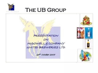 The UB Group PRESENTATION  ON McDOWELL &amp; COMPANY UNITED BREWERIES LTD 27 th  October 2005