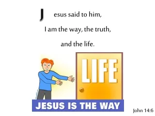 esus  said to him, I am the way, the truth, and the life.