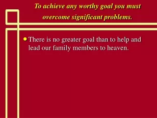 To achieve any worthy goal you must overcome significant problems.