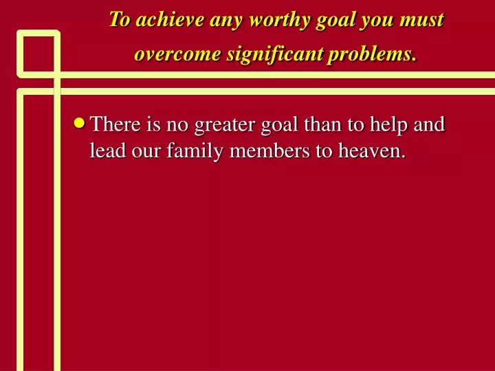 to achieve any worthy goal you must overcome significant problems