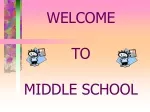 WELCOME TO  MIDDLE SCHOOL