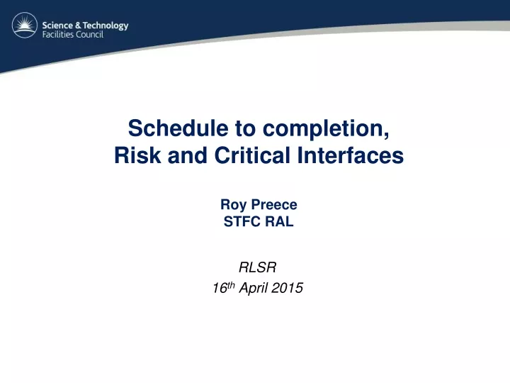 schedule to completion risk and critical interfaces roy preece stfc ral