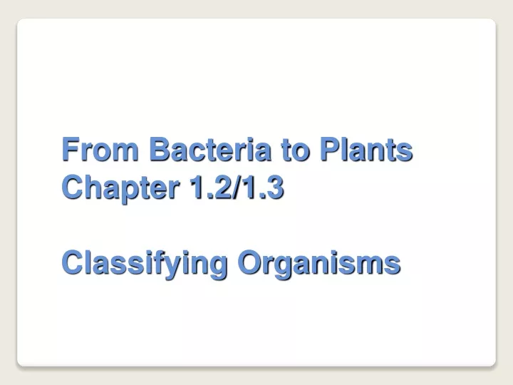 from bacteria to plants chapter 1 2 1 3 classifying organisms