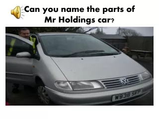 Can you name the parts of  Mr Holdings car?