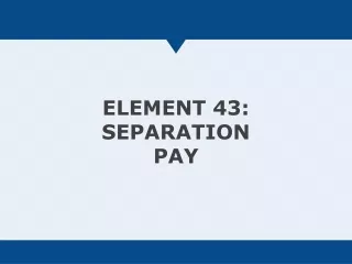 ELEMENT 43: SEPARATION PAY
