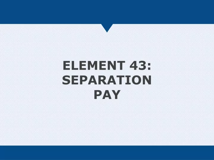 element 43 separation pay