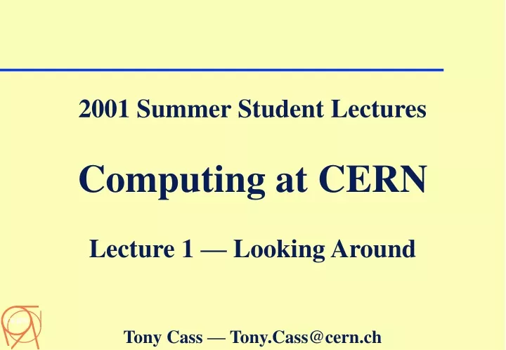 2001 summer student lectures computing at cern lecture 1 looking around tony cass tony cass@cern ch