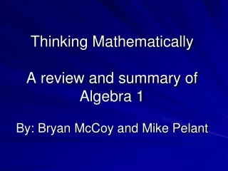 Thinking Mathematically A review and summary of Algebra 1 By: Bryan McCoy and Mike Pelant