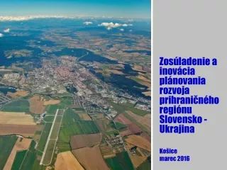 Zosúladenie a inovácia plánovania rozvoja prihraničného regiónu Slovensko - Ukrajina Košice