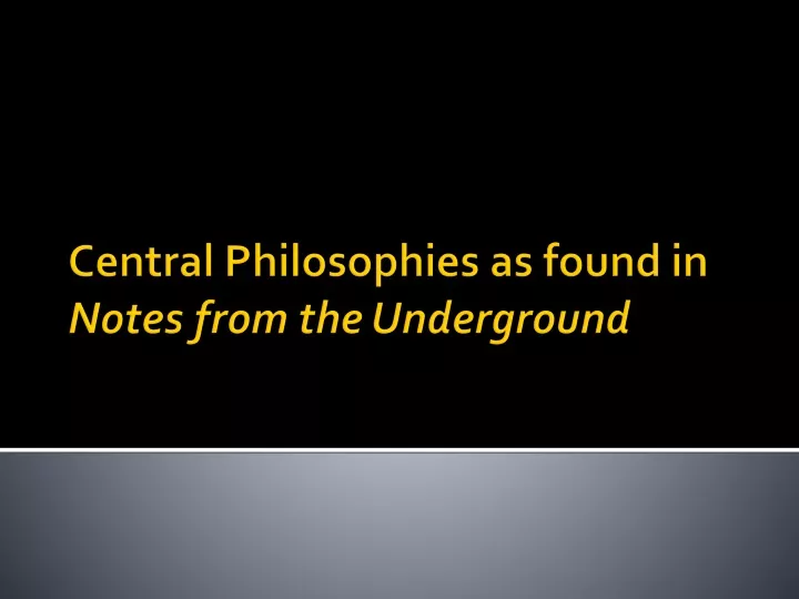 central philosophies as found in notes from the underground