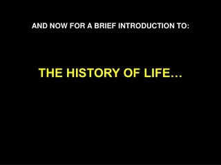 AND NOW FOR A BRIEF INTRODUCTION TO: THE HISTORY OF LIFE…