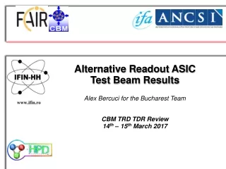 Alternative Readout ASIC Test Beam Results Alex Bercuci for the Bucharest Team CBM TRD TDR Review