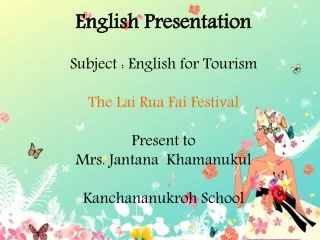 English Presentation Subject : English for Tourism The Lai Rua Fai Festival Present to