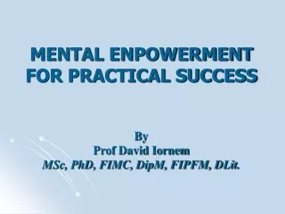 MENTAL ENPOWERMENT  FOR PRACTICAL SUCCESS By Prof David Iornem  MSc, PhD, FIMC, DipM, FIPFM, DLit.